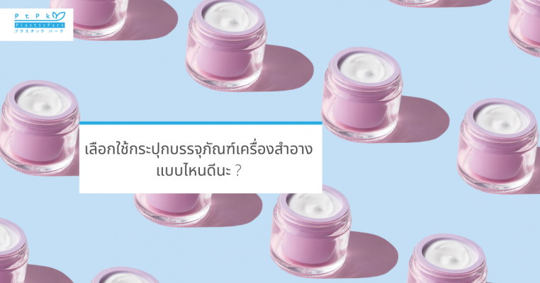 เลือกใช้กระปุกบรรจุภัณฑ์เครื่องสำอางแบบไหนดีนะ