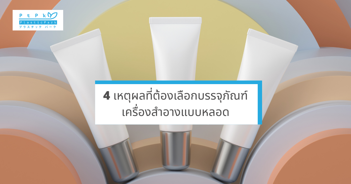 4 เหตุผลที่ต้องเลือกบรรจุภัณฑ์ เครื่องสำอางแบบหลอด